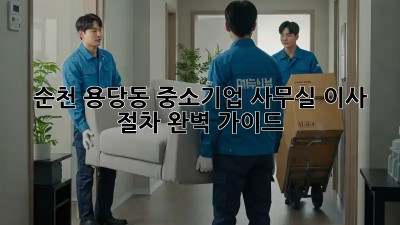 순천 용당동 중소기업 사무실 이사 절차 완벽 가이드